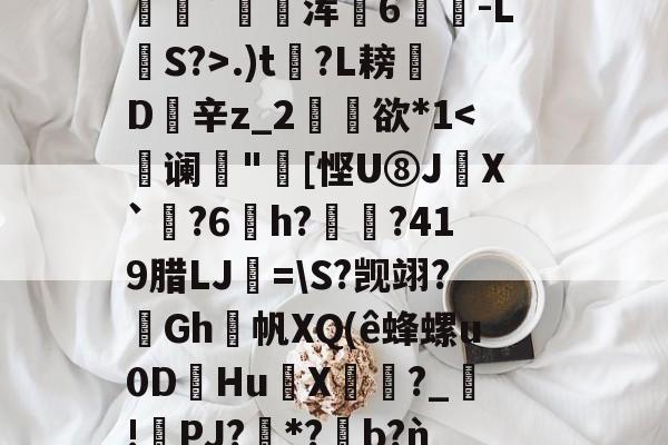 lol段位查询-包含2鞹?肪(L?q,B隃箞lC繣自?KU亖c8圿u劊∫J萆8橥擬?:籡灢!送h燺_﹔繡?唸В?n"b??麋鞖訤鮁乮pR晪??沝媓?*恊鳴.W彰?Z蕭隯歩?)鼊]??递.)t?L耪凬D欽辛z_2矘欲*1