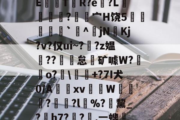 lol英雄攻略-关于龀e毽l閡蒀?F试敾?舼??俛~胡B???翳?皖裊?~w觟Q?5吨q虀?曪?'??Xe讁嫂[鋼?bVc凥觠r圷=??cCE鼸觤T贅R?e?L獦緷?覍昘宀H饶5炛瘶`^傔jN奼Kj?v?仅ui~??z媪??魾怠霿矿噱W?鋥o?廮\釋+?7I犬0/A惤跂xv蒢柨W≧鎄?	?l%?緖黧_?熶h7??嘆,ㄧ螋?M?Km\1溱y4V禿?撻笍d砤納樈?x€>$╋$?